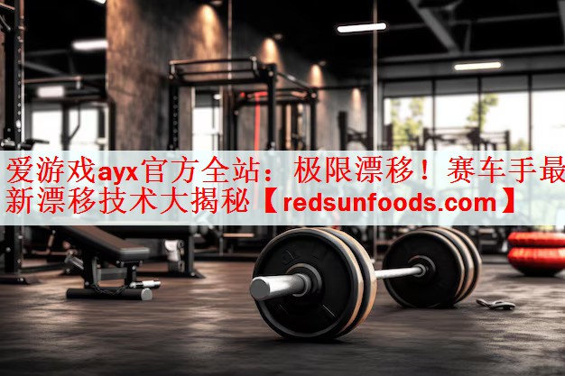 爱游戏ayx官方全站：极限漂移！赛车手最新漂移技术大揭秘